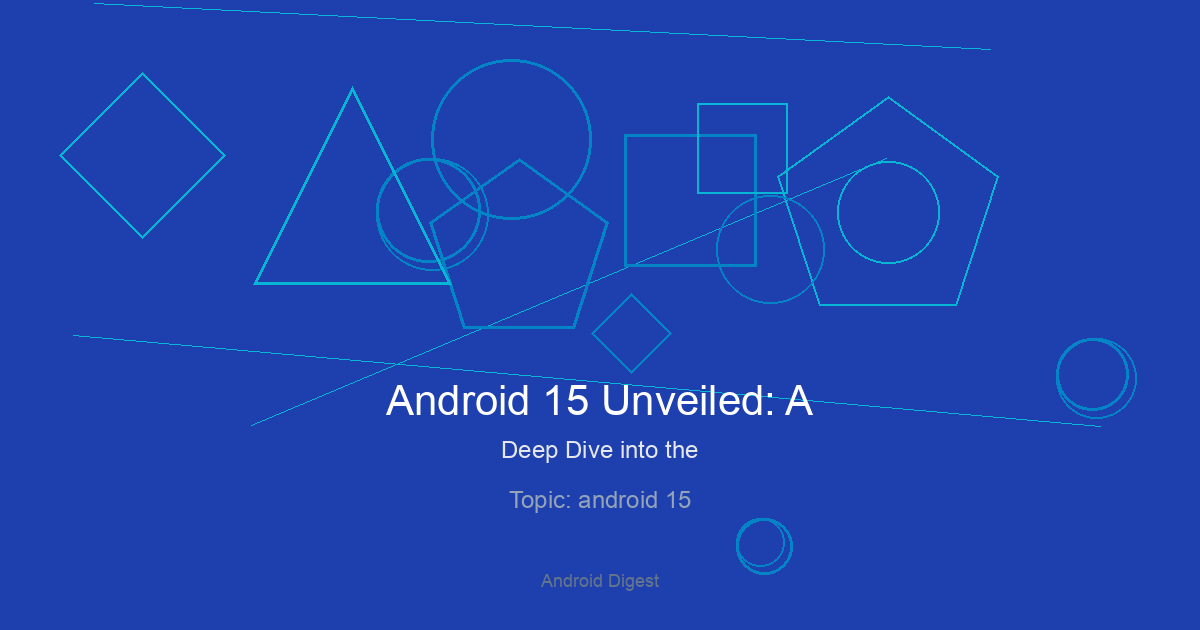 Android 15 Unveiled: A Deep Dive into the Future of Android Phones and Gadgets