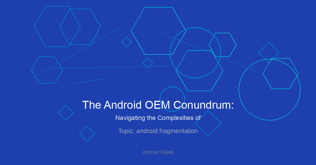 The Android OEM Conundrum: Navigating the Complexities of a Fragmented Ecosystem