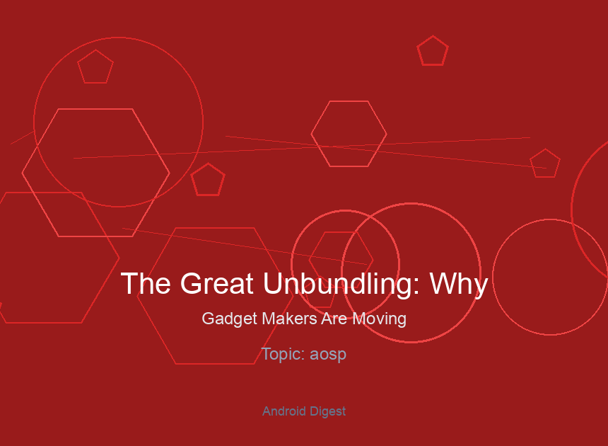 The Great Unbundling: Why Gadget Makers Are Moving Beyond Core Android